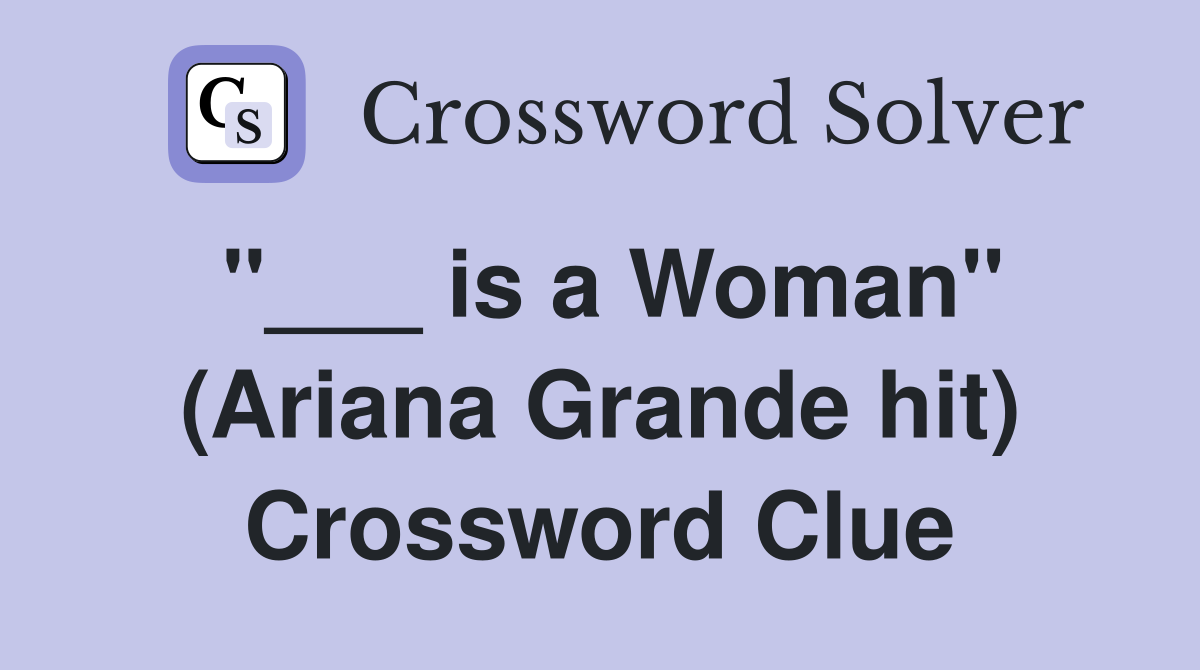 "___ is a Woman" (Ariana Grande hit) Crossword Clue