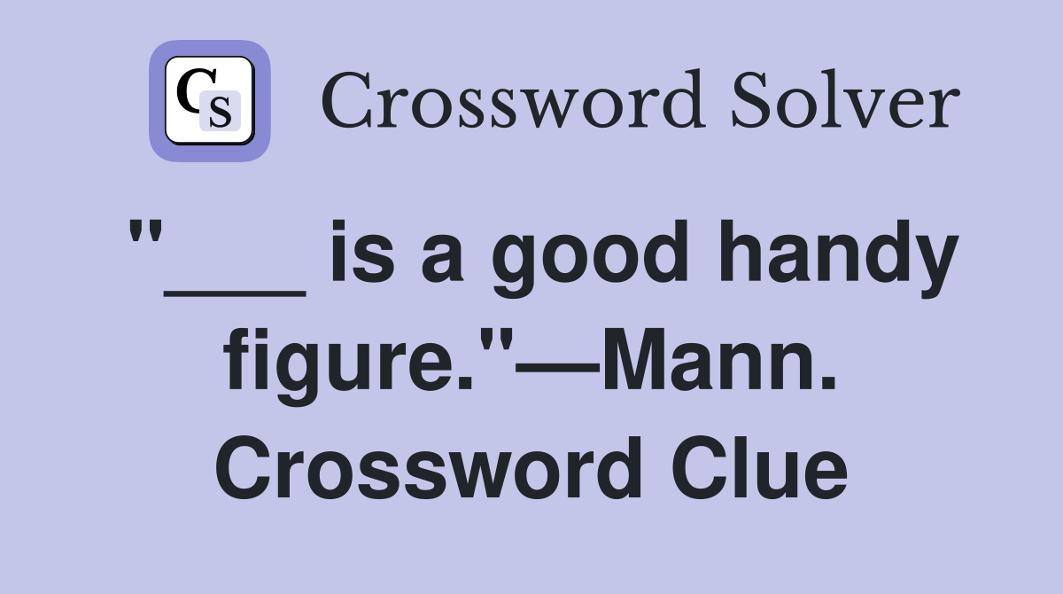 "___ is a good handy figure."—Mann. Crossword Clue