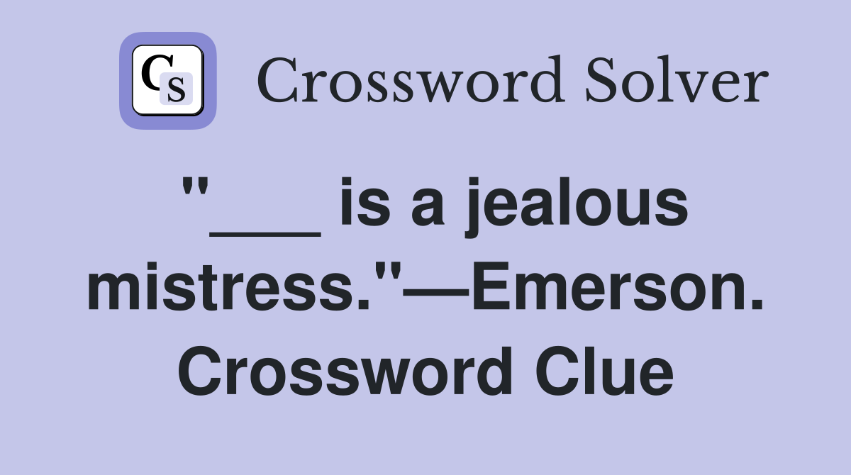 "___ is a jealous mistress."—Emerson. Crossword Clue