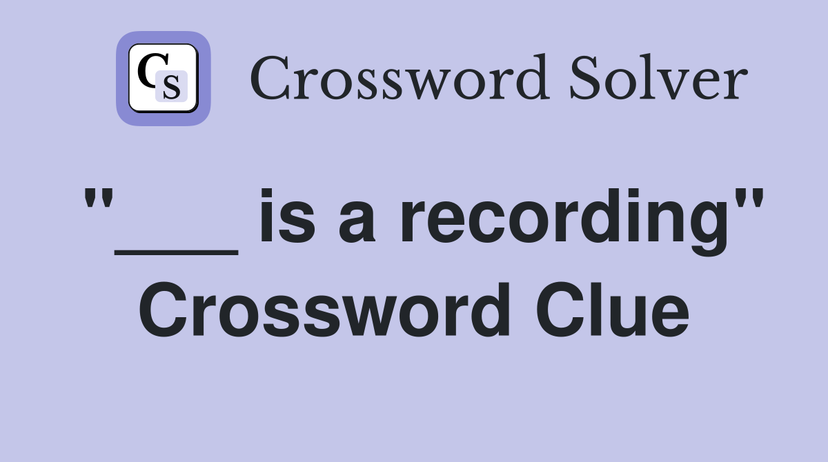 "___ is a recording" Crossword Clue