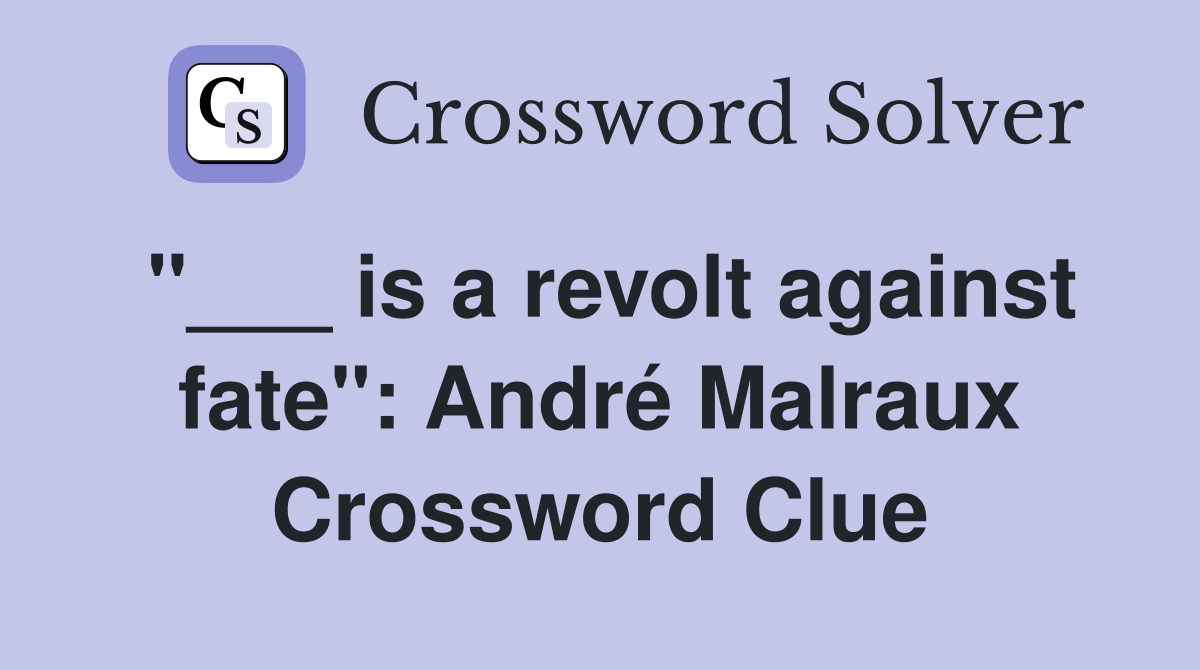 "___ is a revolt against fate": André Malraux Crossword Clue