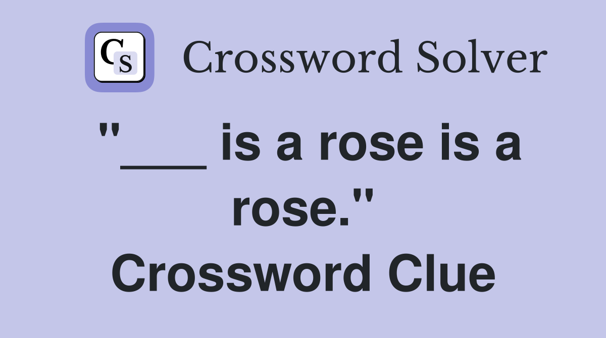 "___ is a rose is a rose." Crossword Clue