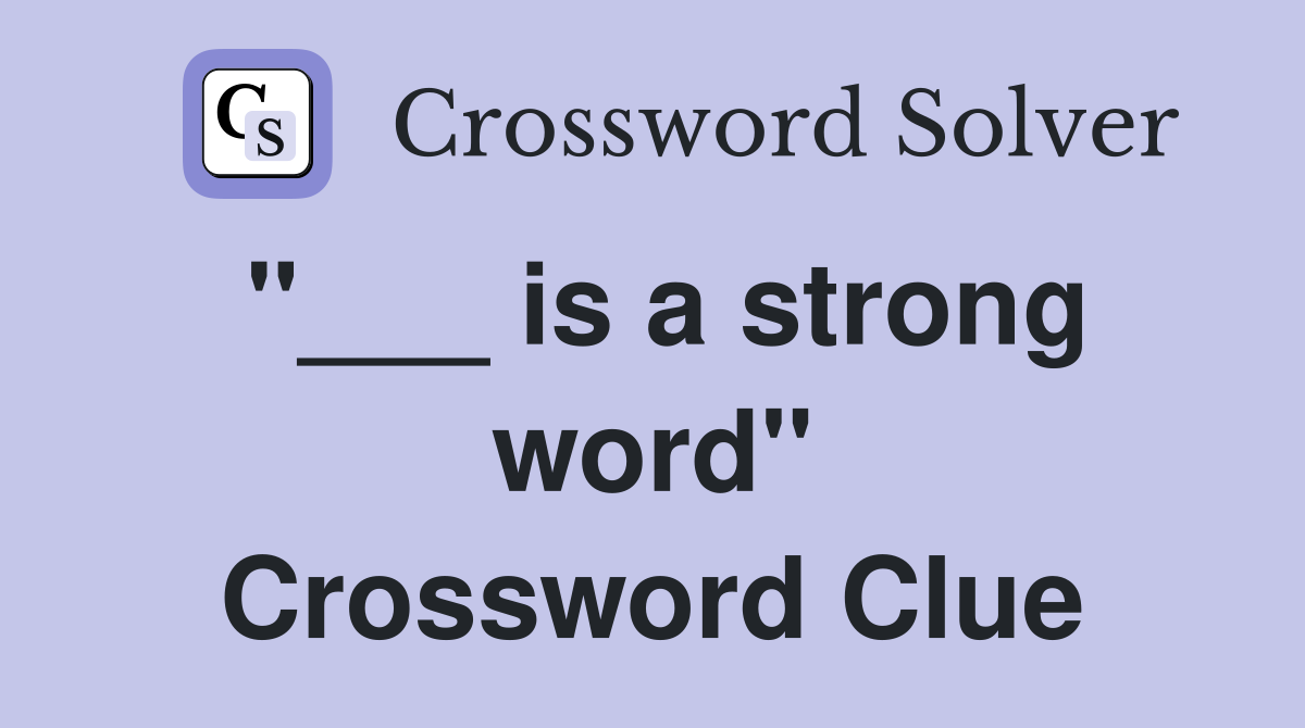 "___ is a strong word" Crossword Clue