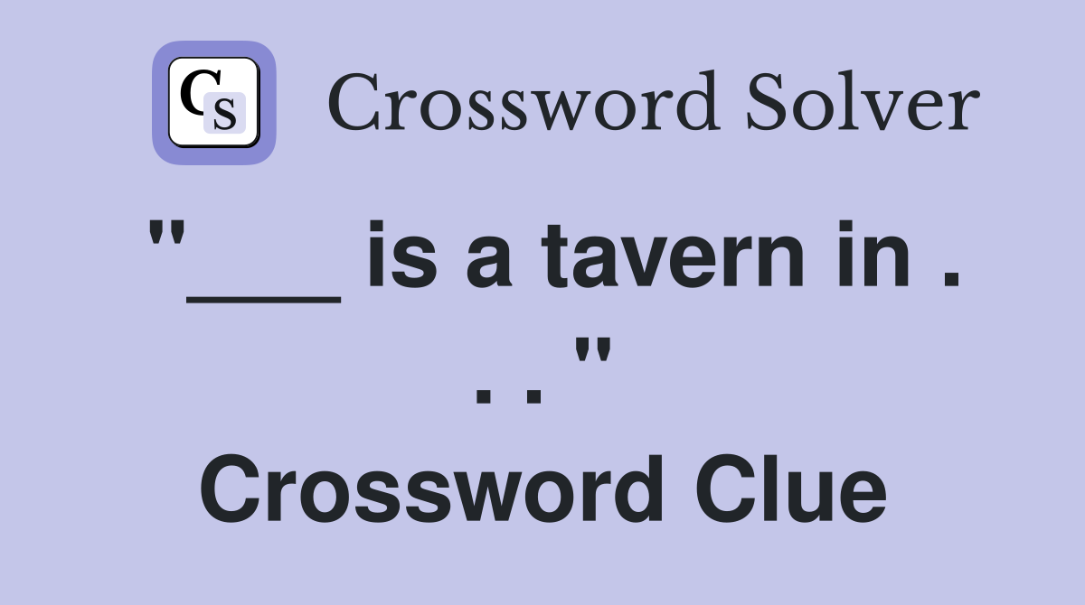 "___ is a tavern in . . . " Crossword Clue