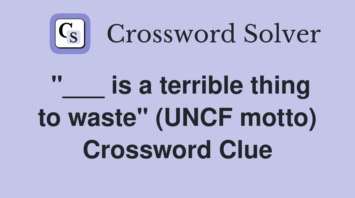 "___ is a terrible thing to waste" (UNCF motto) Crossword Clue
