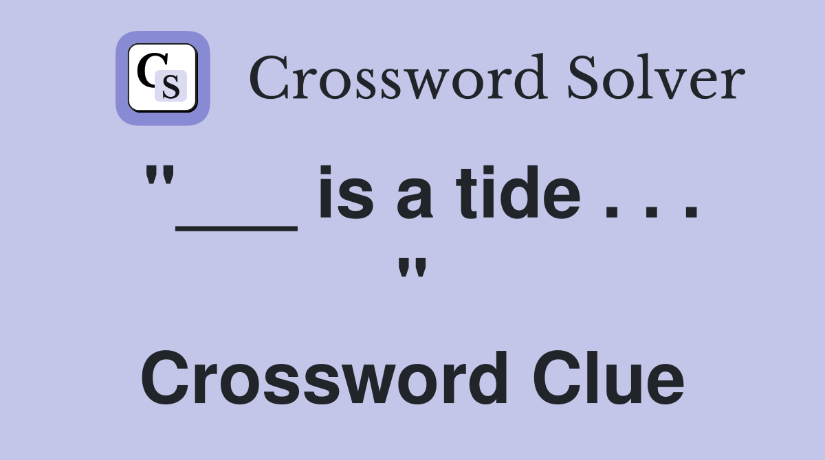 "___ is a tide . . . " Crossword Clue