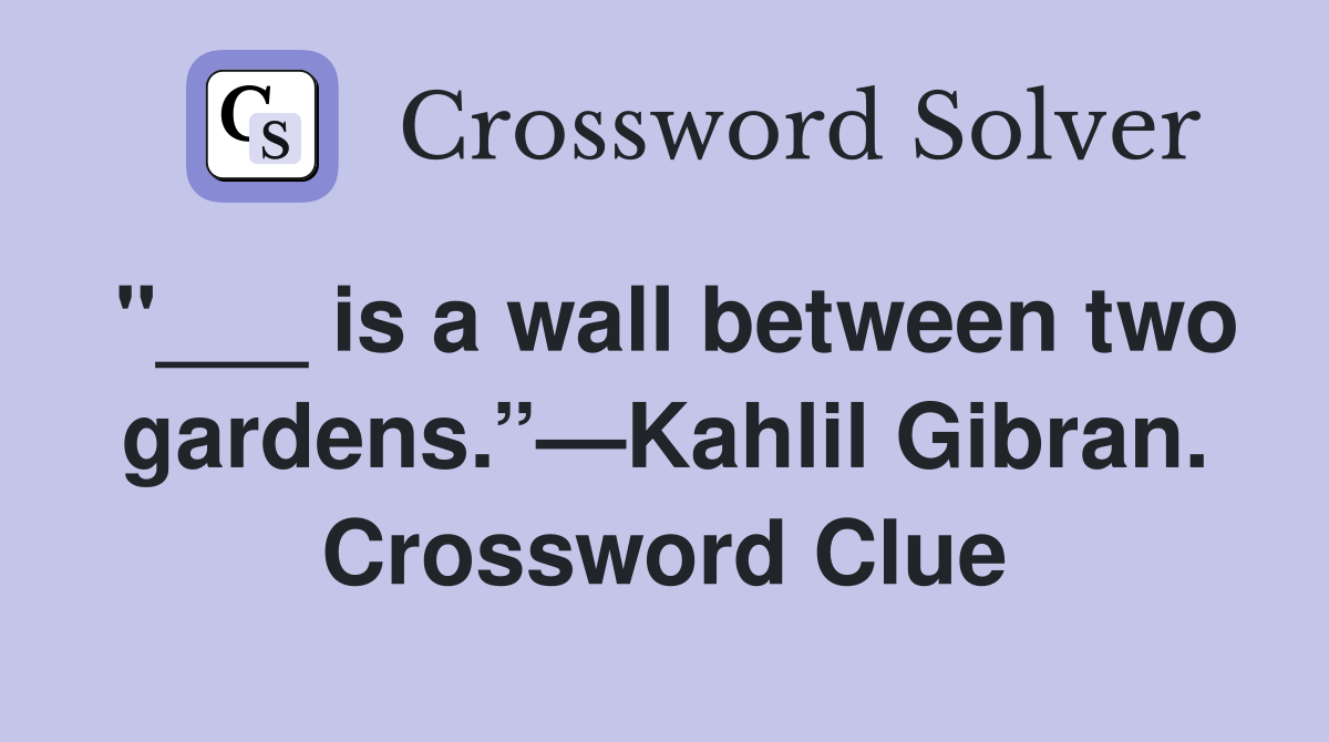"___ is a wall between two gardens.”—Kahlil Gibran. Crossword Clue