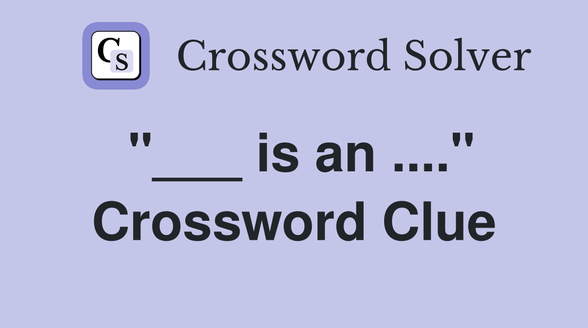 "___ is an ...." Crossword Clue
