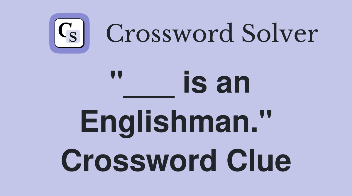 "___ is an Englishman." Crossword Clue