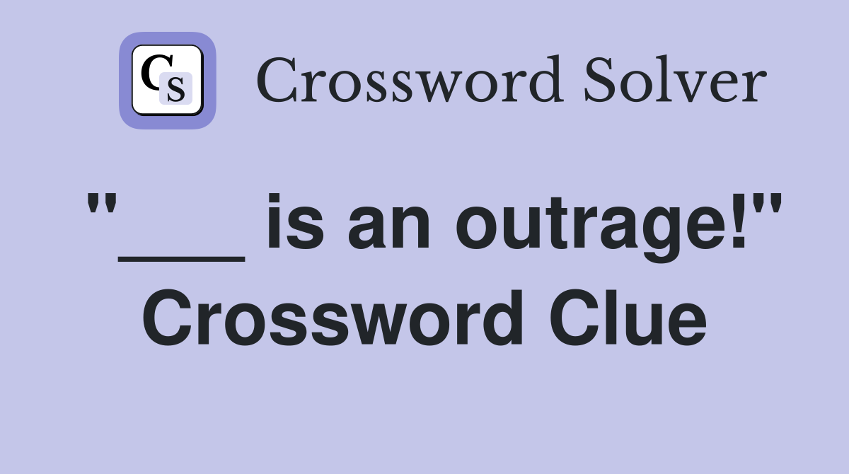 "___ is an outrage!" Crossword Clue