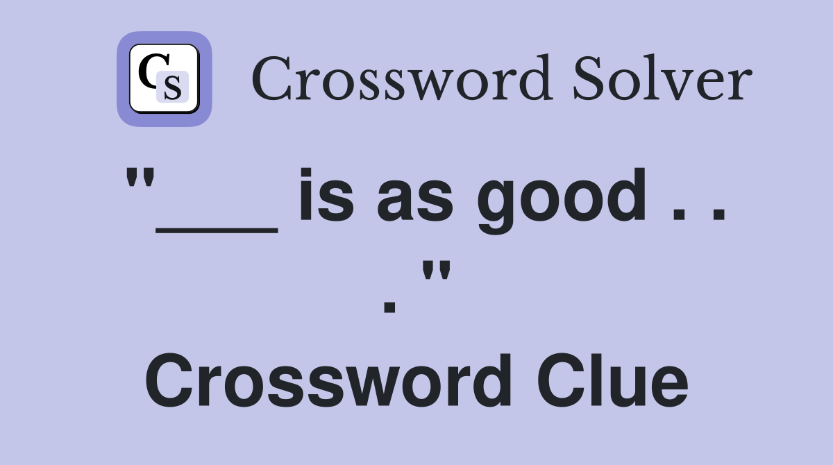"___ is as good . . . " Crossword Clue