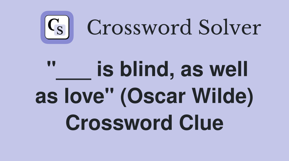 "___ is blind, as well as love" (Oscar Wilde) Crossword Clue