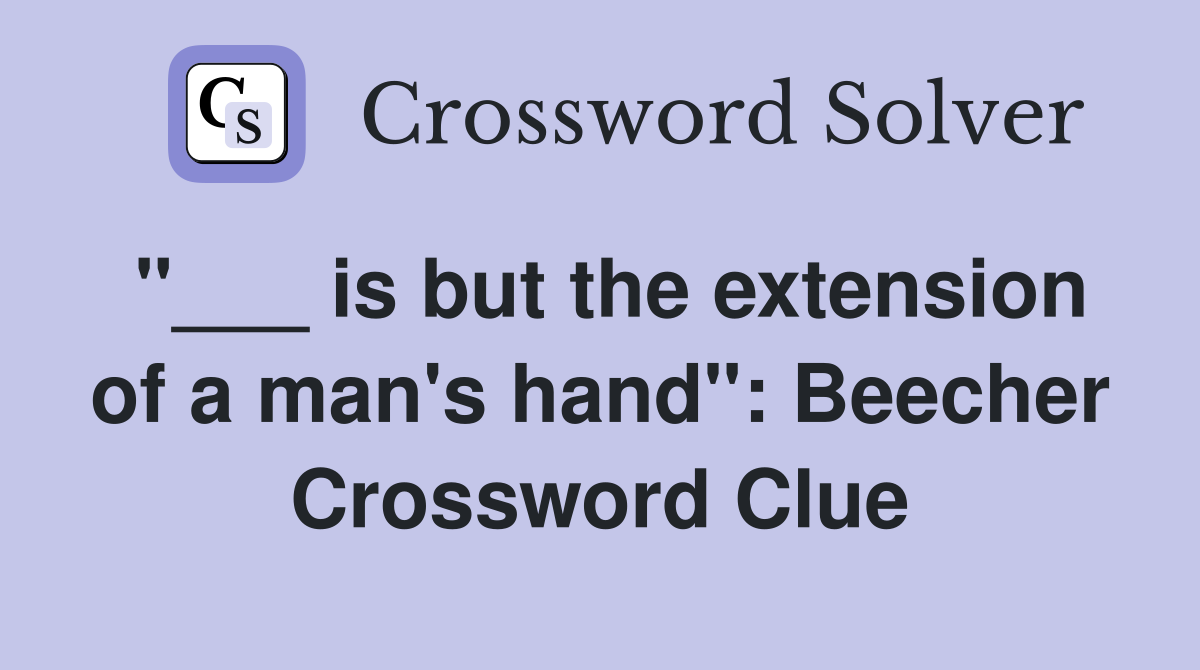 "___ is but the extension of a man's hand": Beecher Crossword Clue