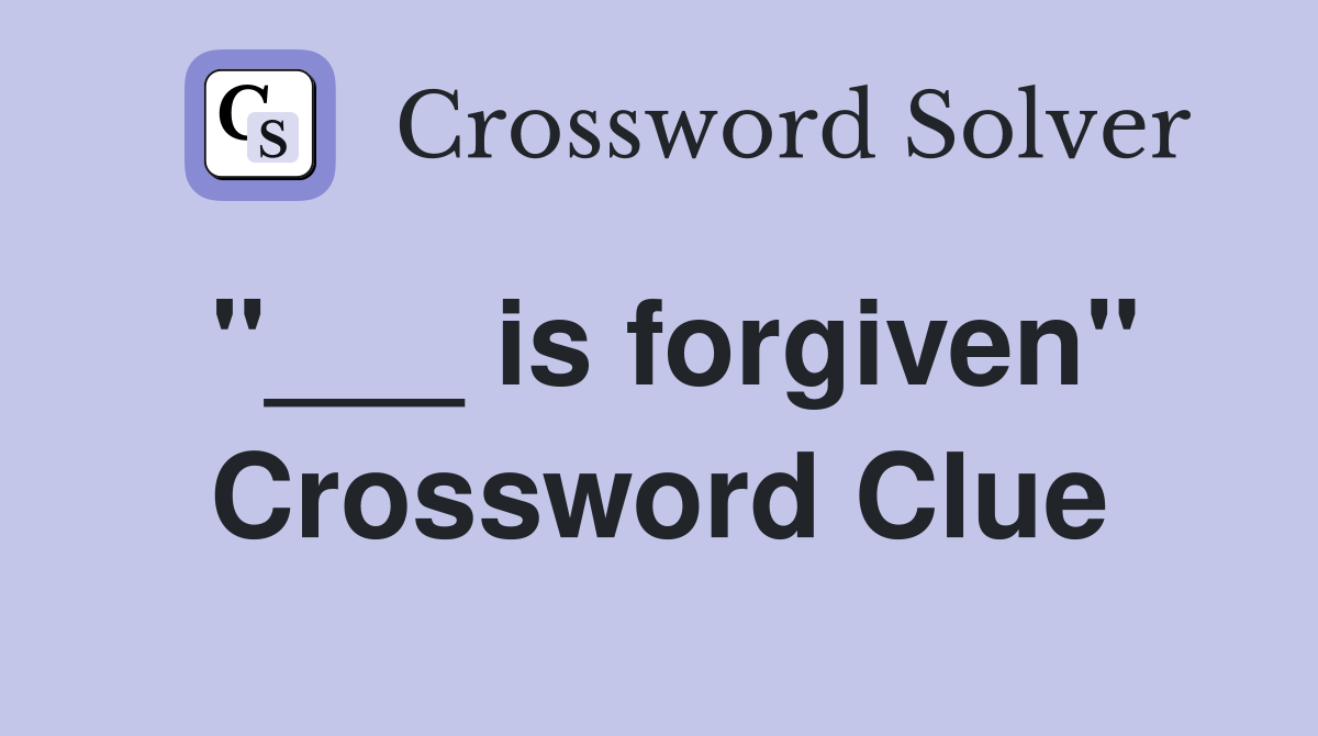 "___ is forgiven" Crossword Clue