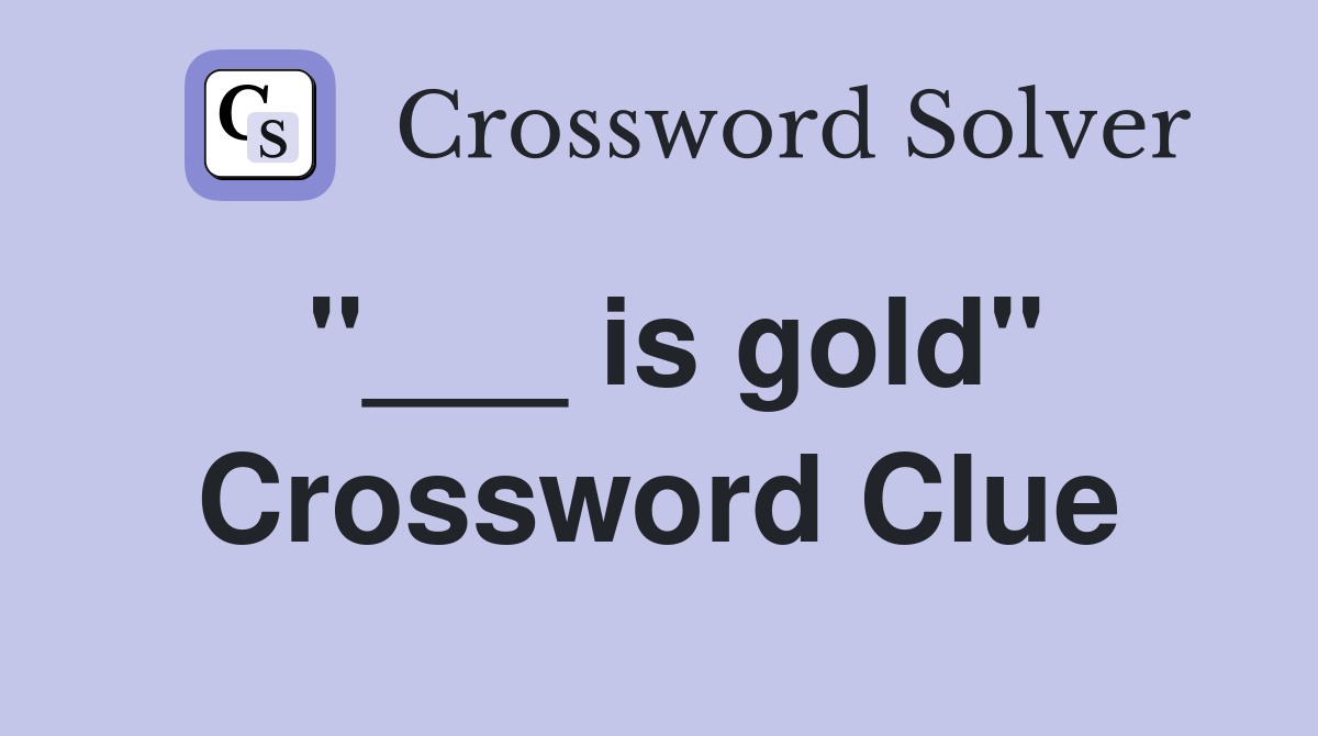 "___ is gold" Crossword Clue