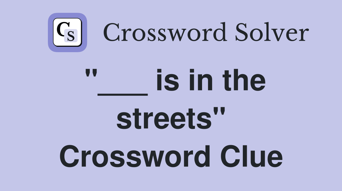 "___ is in the streets" Crossword Clue