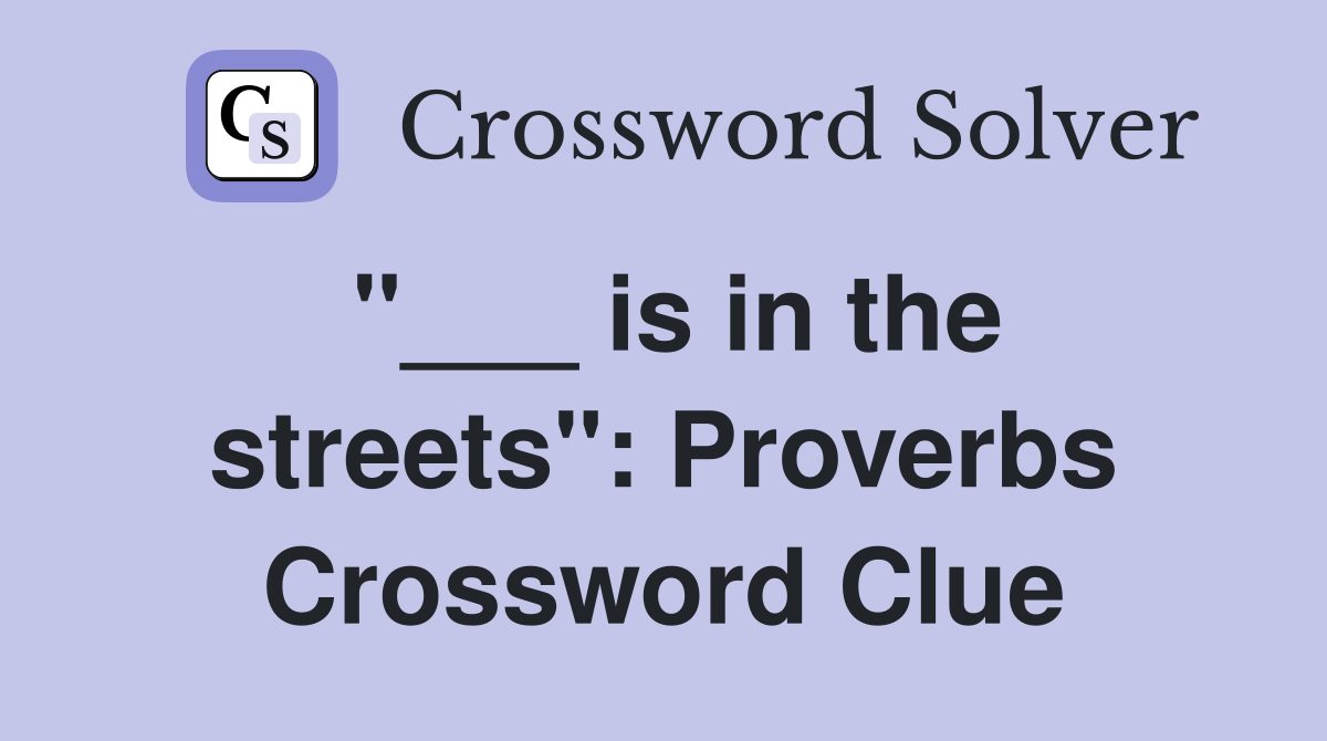 "___ is in the streets": Proverbs Crossword Clue