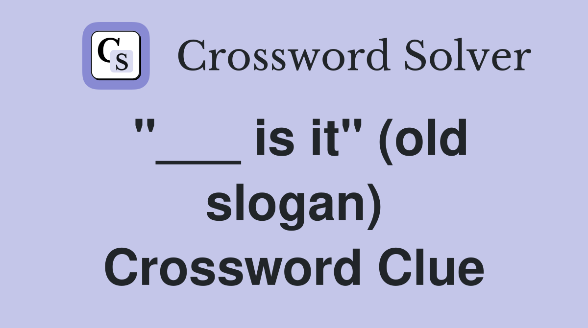 "___ is it" (old slogan) Crossword Clue