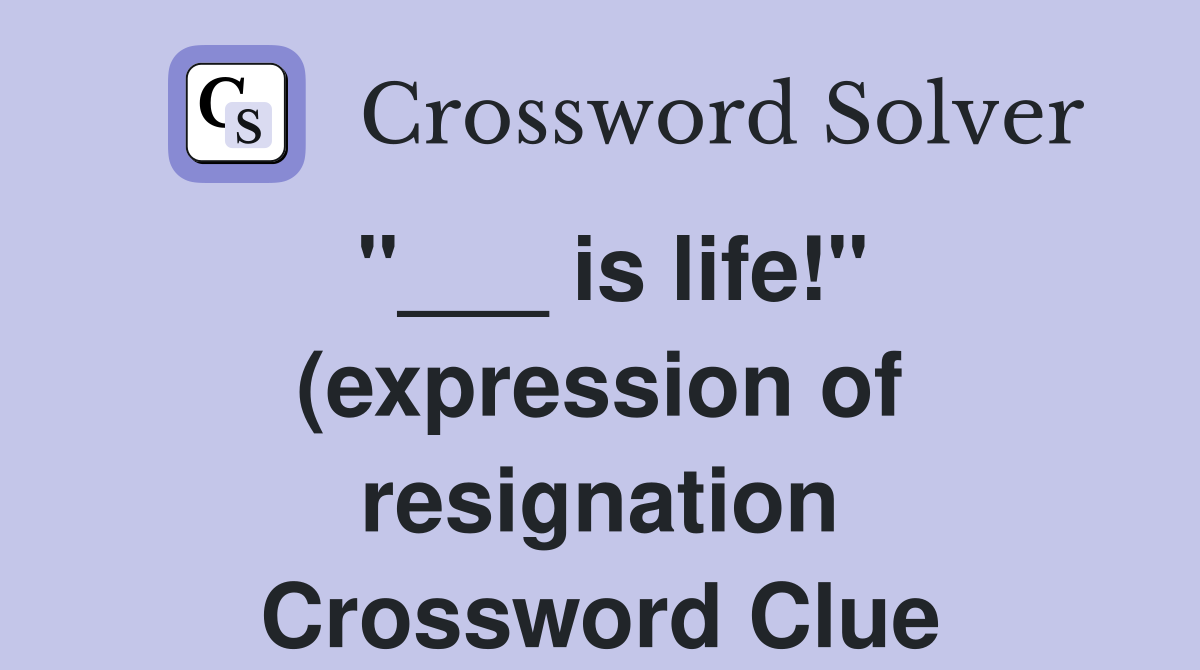 is life quot (expression of resignation) Crossword Clue Answers is life quot (expression of resignation) Crossword Clue Answers
