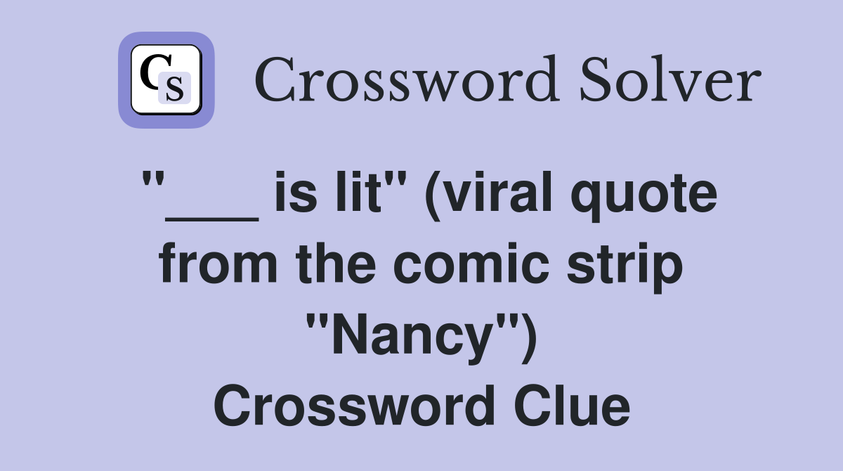 "___ is lit" (viral quote from the comic strip "Nancy") Crossword Clue