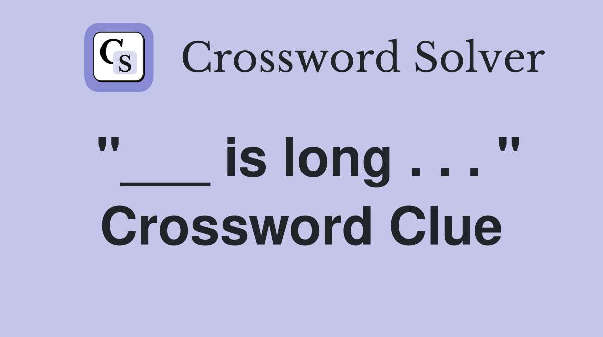 "___ is long . . . " Crossword Clue