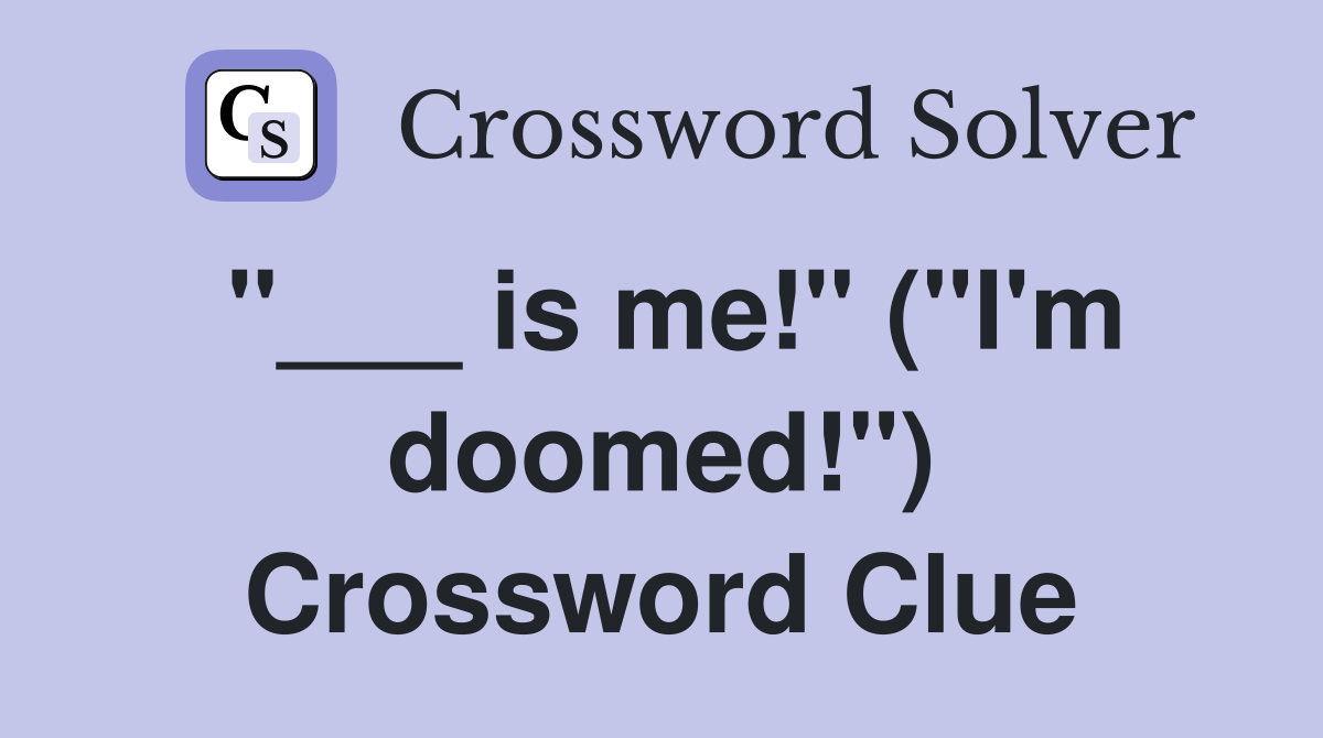 "___ is me!" ("I'm doomed!") Crossword Clue