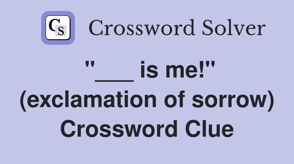 "___ is me!" (exclamation of sorrow) Crossword Clue