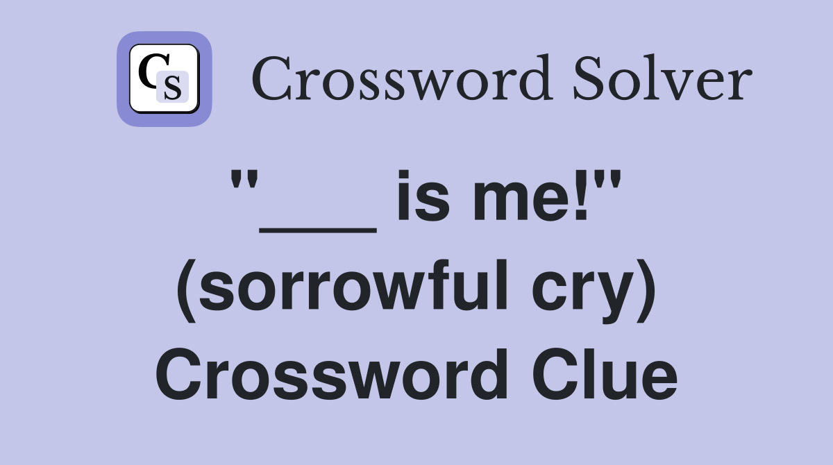 "___ is me!" (sorrowful cry) Crossword Clue