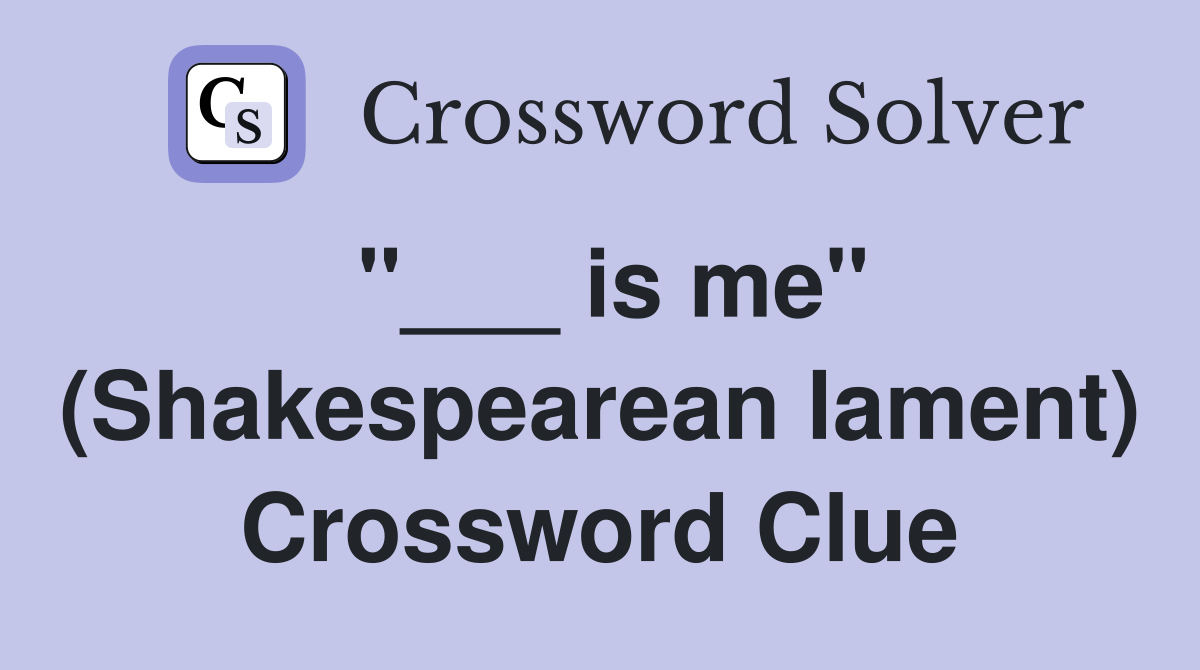 "___ is me" (Shakespearean lament) Crossword Clue