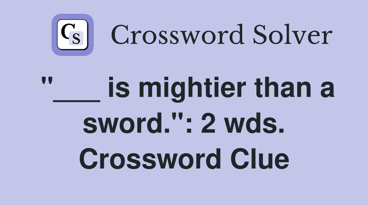 "___ is mightier than a sword.": 2 wds. Crossword Clue
