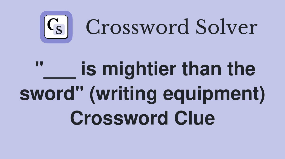 "___ is mightier than the sword" (writing equipment) Crossword Clue