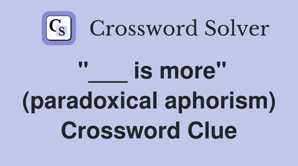 "___ is more" (paradoxical aphorism) Crossword Clue