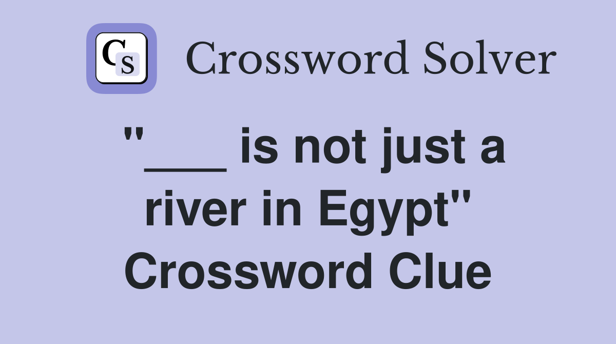 "___ is not just a river in Egypt" Crossword Clue