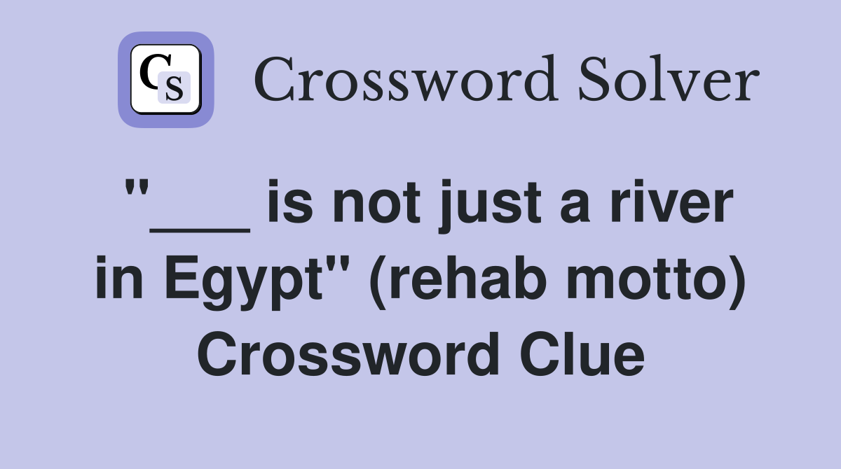 "___ is not just a river in Egypt" (rehab motto) Crossword Clue