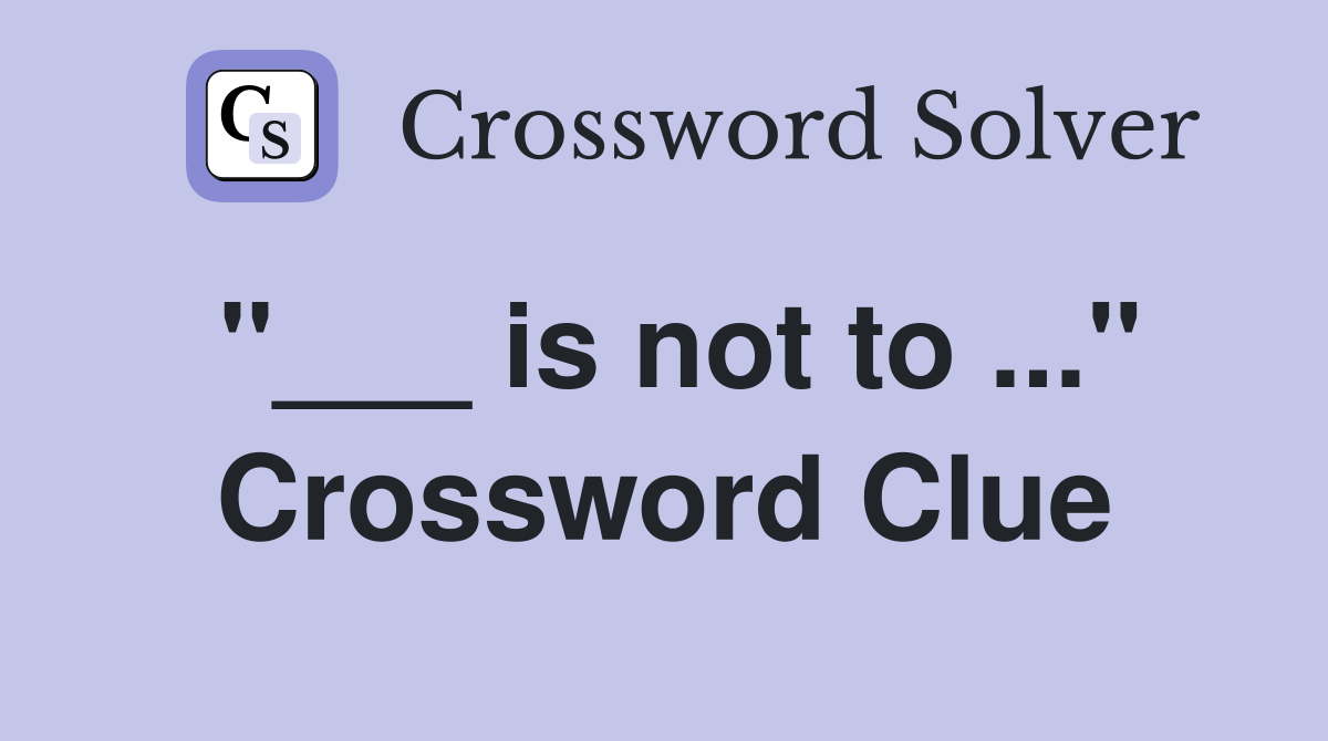 "___ is not to ..." Crossword Clue