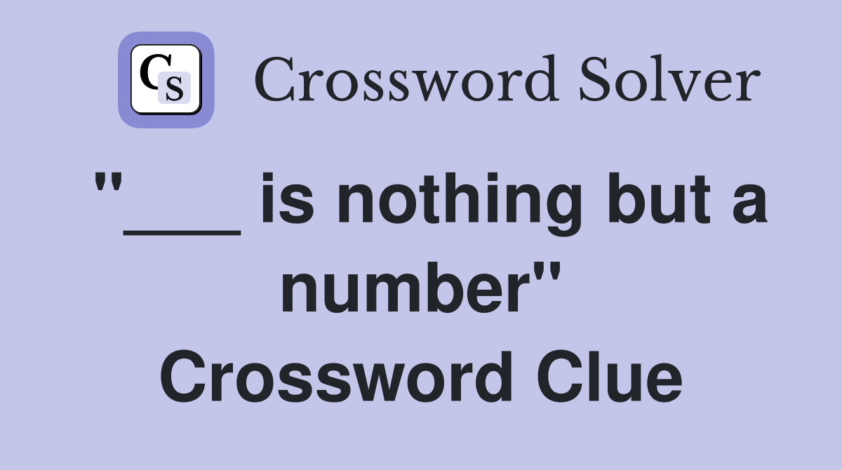 "___ is nothing but a number" Crossword Clue
