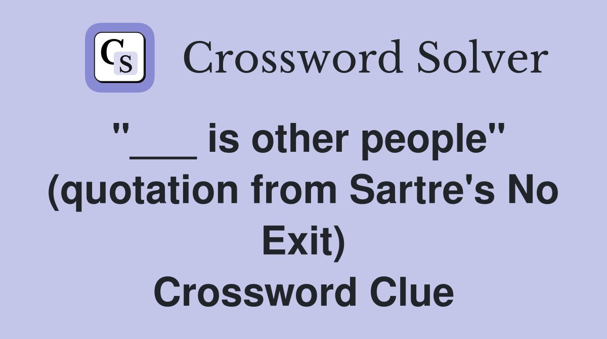 "___ is other people" (quotation from Sartre's No Exit) Crossword Clue