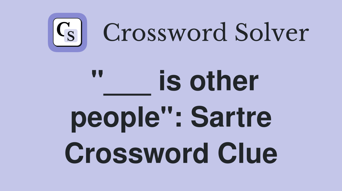 "___ is other people": Sartre Crossword Clue