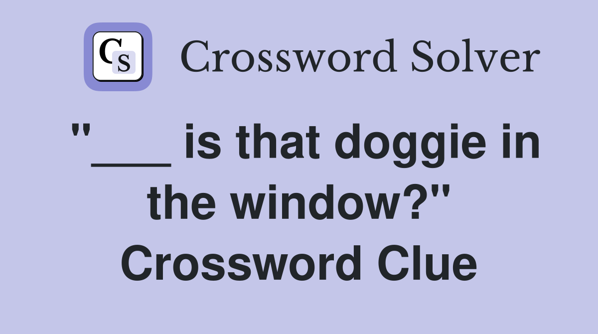 "___ is that doggie in the window?" Crossword Clue