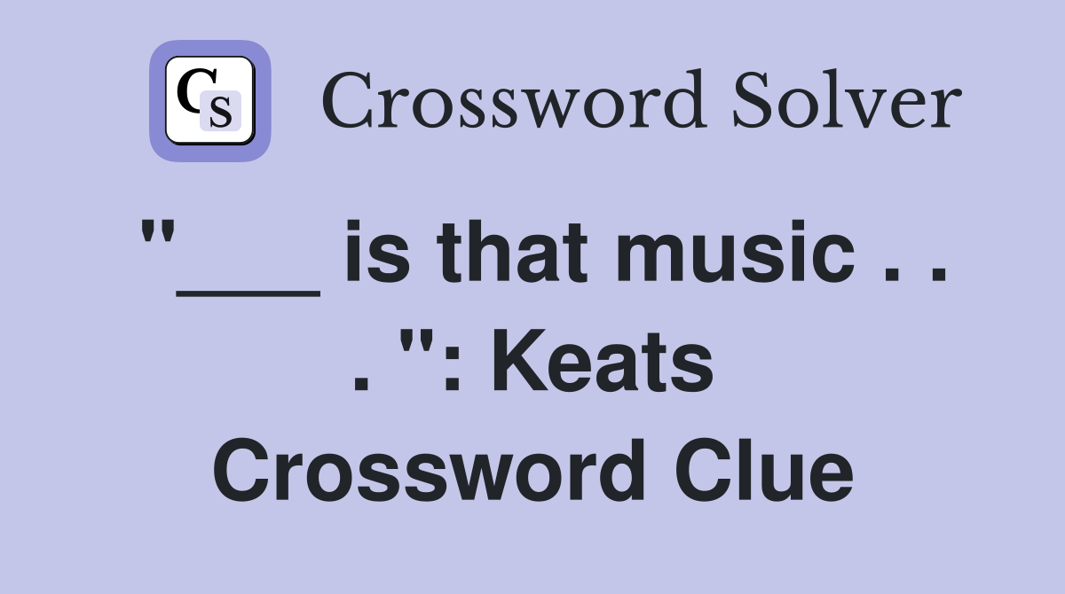 "___ is that music . . . ": Keats Crossword Clue