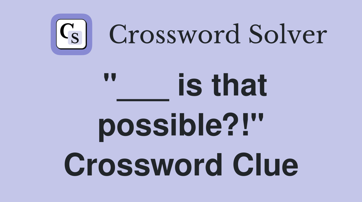"___ is that possible?!" Crossword Clue