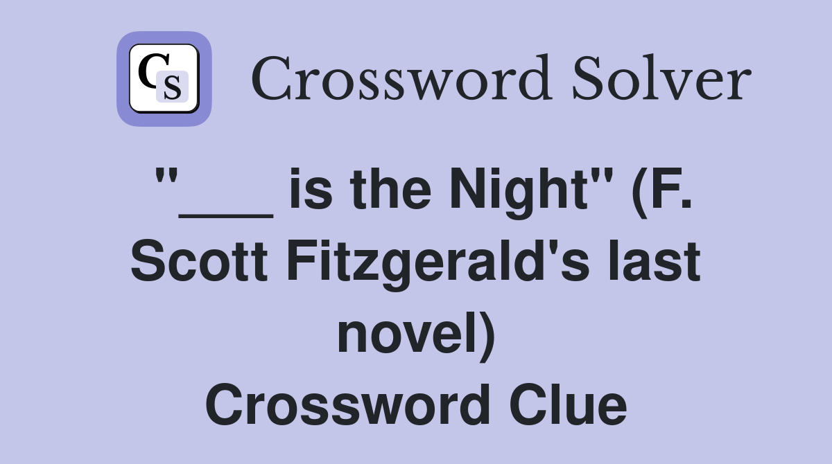 "___ is the Night" (F. Scott Fitzgerald's last novel) Crossword Clue