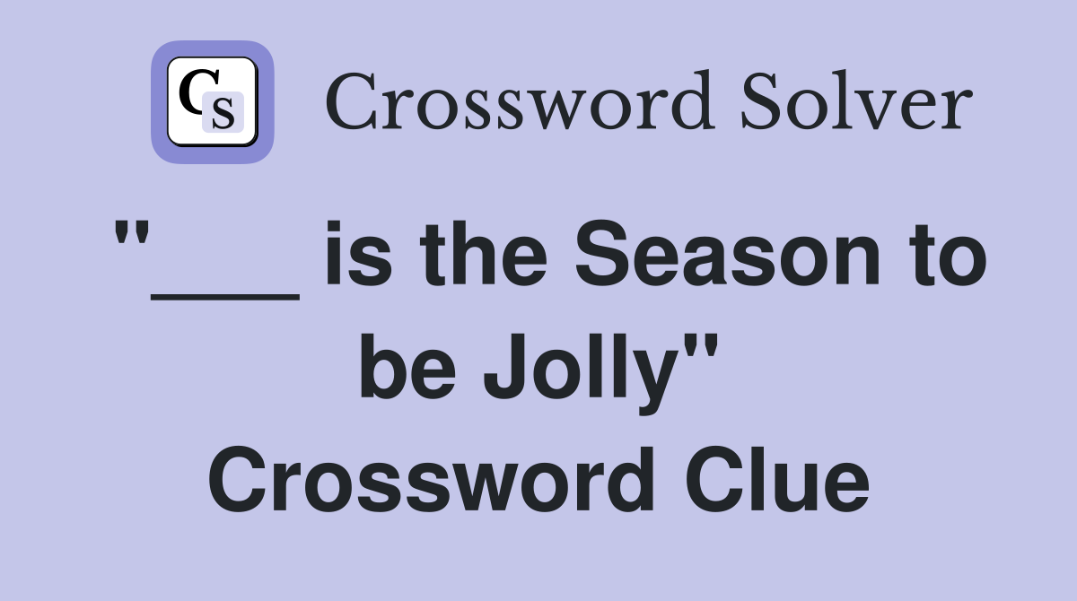 "___ is the Season to be Jolly" Crossword Clue