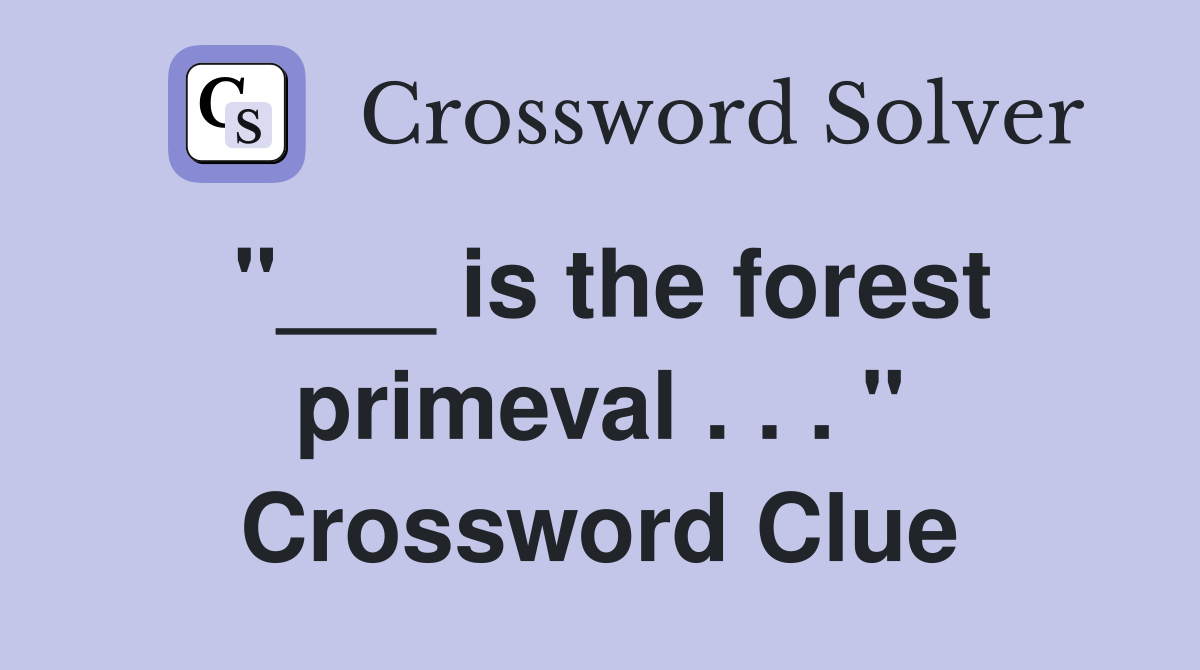 "___ is the forest primeval . . . " Crossword Clue