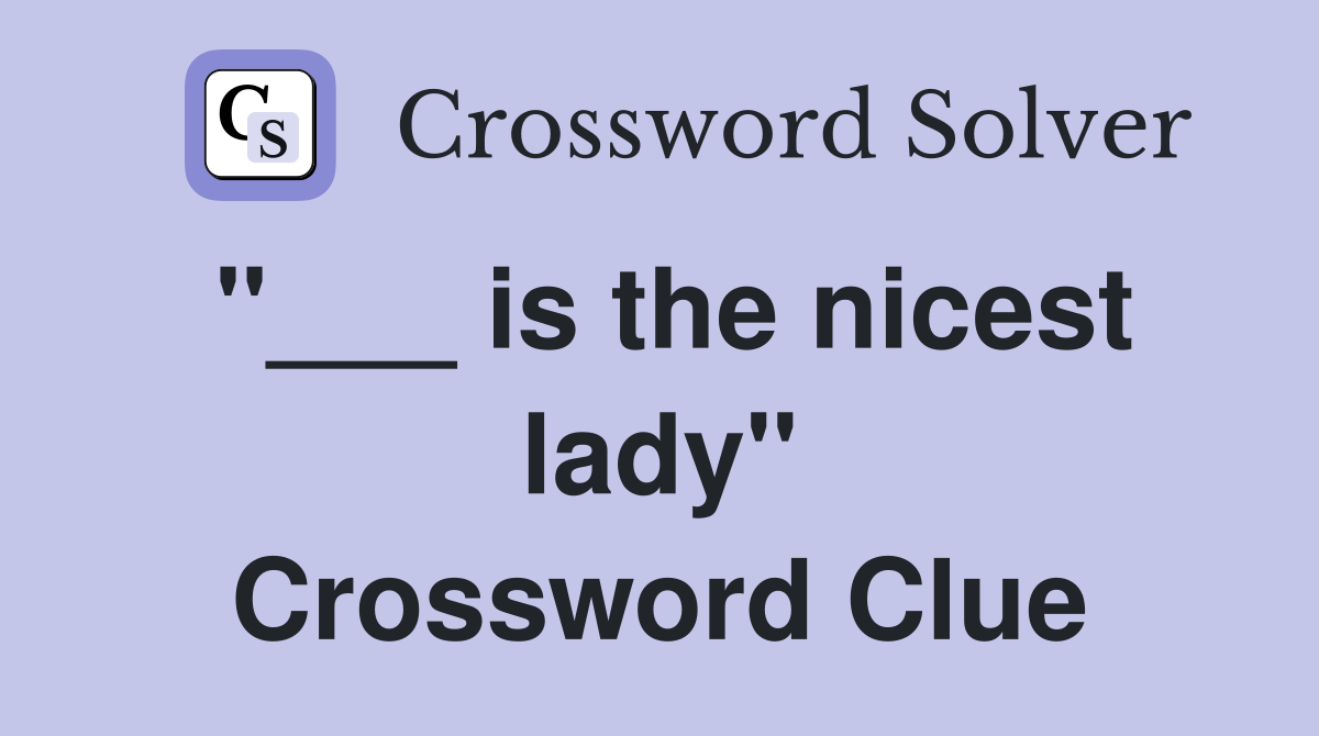 "___ is the nicest lady" Crossword Clue