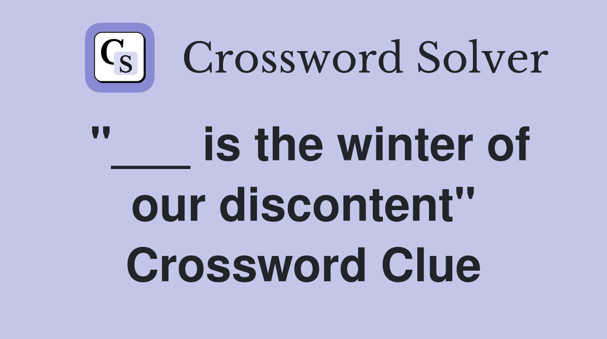 "___ is the winter of our discontent" Crossword Clue