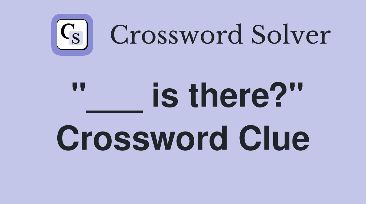 "___ is there?" Crossword Clue
