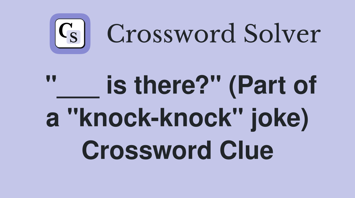 "___ is there?" (Part of a "knock-knock" joke) Crossword Clue