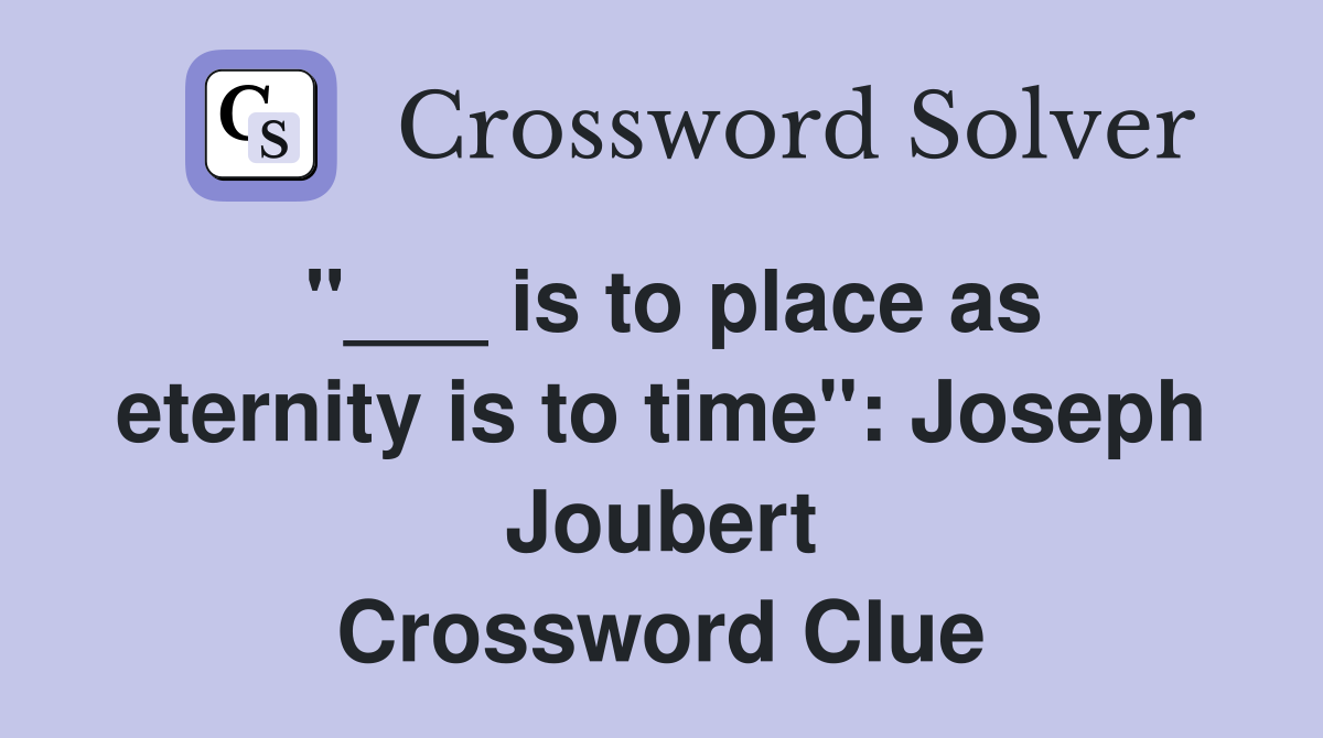 "___ is to place as eternity is to time": Joseph Joubert Crossword Clue