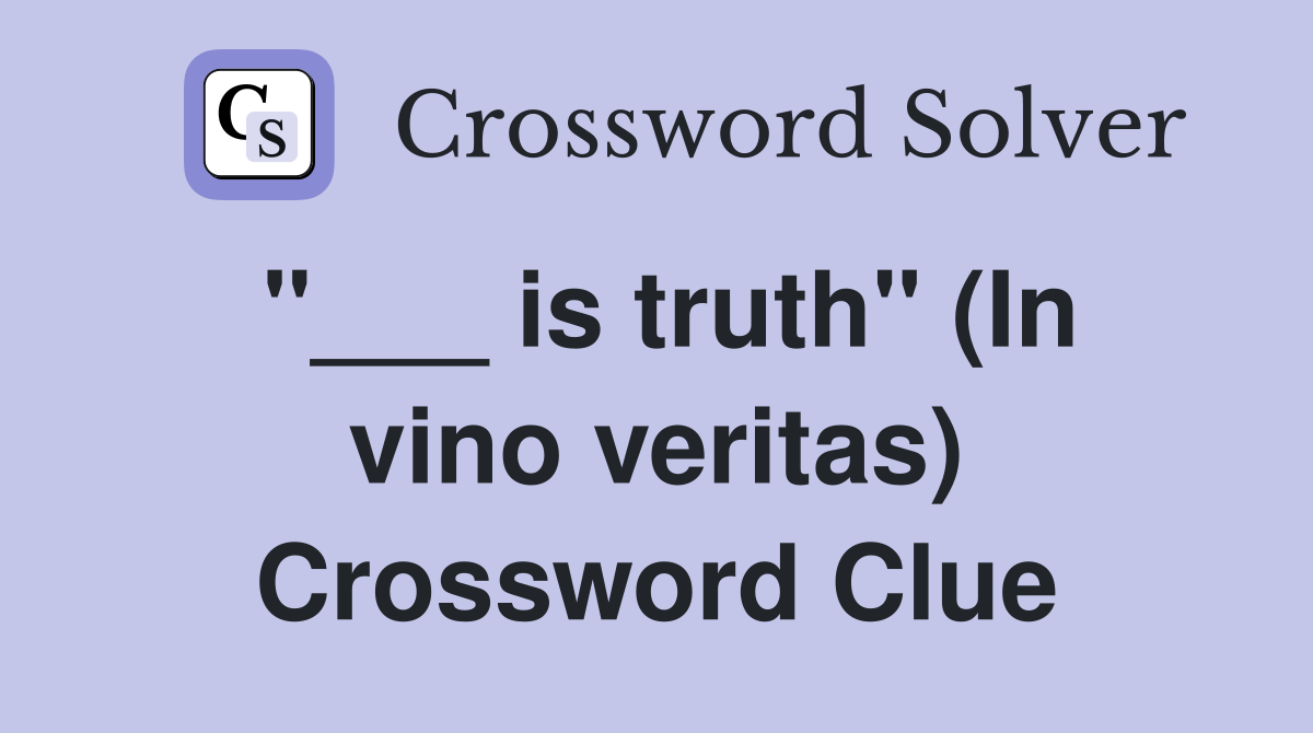 "___ is truth" (In vino veritas) Crossword Clue